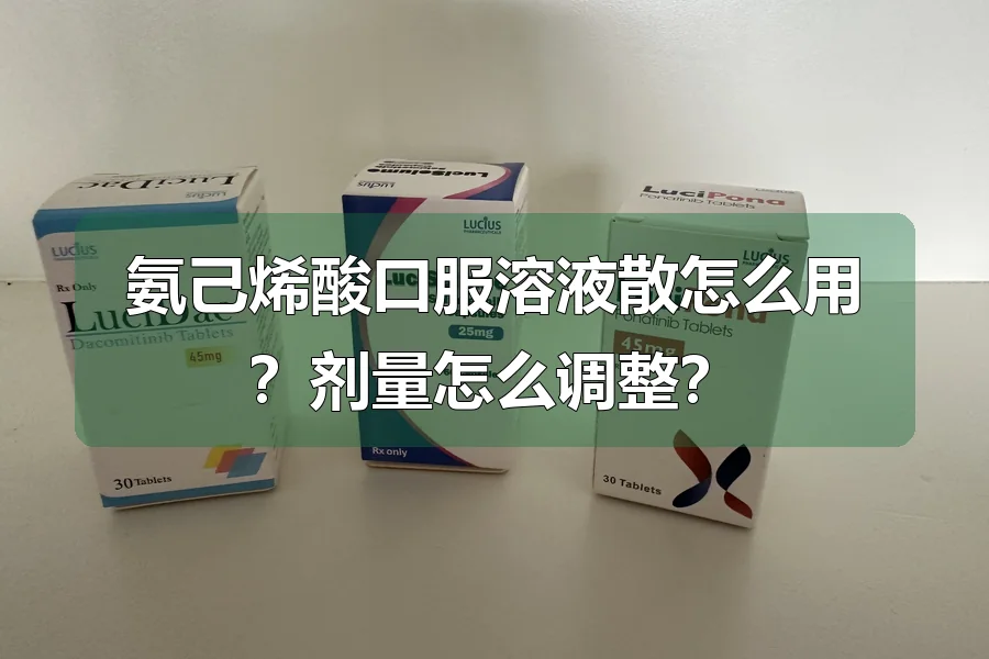 氨己烯酸口服溶液散怎么用？剂量怎么调整？